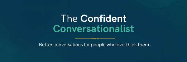 The Confident Conversationalist - Better conversations for people who overthink them. The Confident Conversationalist brand header